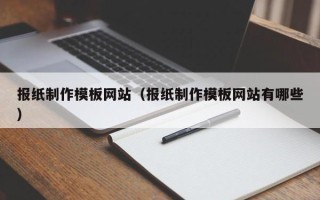 邵东报纸制作模板网站（报纸制作模板网站有哪些）