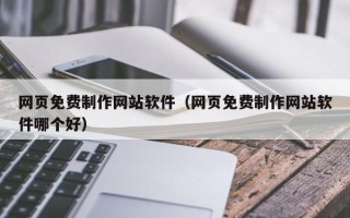 邵东网页免费制作网站软件（网页免费制作网站软件哪个好）