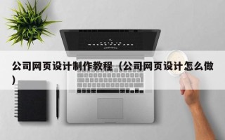 邵东公司网页设计制作教程（公司网页设计怎么做）
