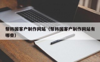 邵东帮韩国客户制作网站（帮韩国客户制作网站有哪些）
